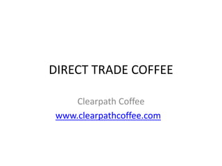 DIRECT TRADE COFFEE
Clearpath Coffee
www.clearpathcoffee.com
 