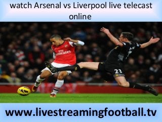 watch Arsenal vs Liverpool live telecast
online
www.livestreamingfootball.tv
 