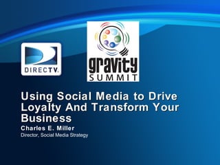 Using Social Media to Drive Loyalty And Transform Your Business Charles E. Miller Director, Social Media Strategy 
