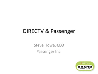 DIRECTV & Passenger Steve Howe, CEO Passenger Inc. 