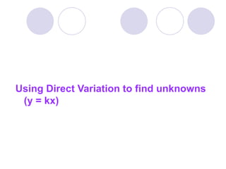 Using Direct Variation to find unknowns (y = kx) 