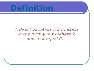 A direct variation is a function in the form y = kx where k does not equal 0.   Definition  