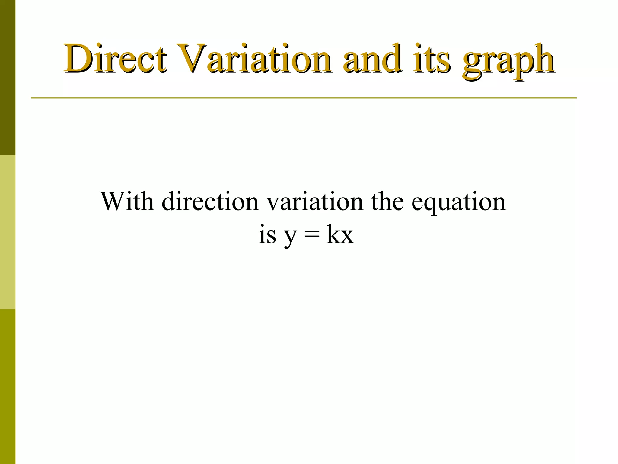 Direct Variation and its graph

With direction variation the equation
is y = kx

 