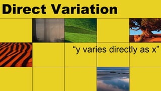 Direct Variation
“y varies directly as x”
 