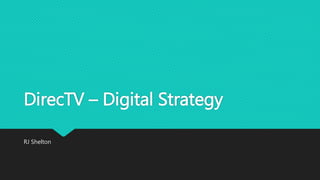 DirecTV – Digital Strategy
RJ Shelton
 