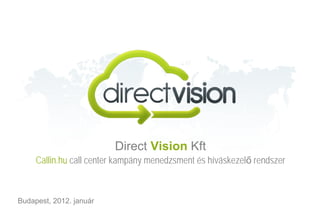 Direct  Vision  Kft Budapest, 2012. január Callin.hu  call center kampány menedzsment és híváskezelő rendszer 