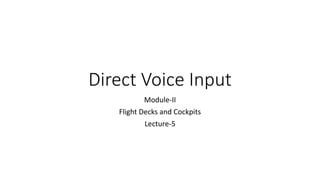 Direct Voice Input
Module-II
Flight Decks and Cockpits
Lecture-5
 