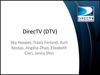 DirecTV (DTV) Sky Hooper, Travis Ferland, Kurt Kostyu, Jingsha Zhao, Elizabeth Cieri, Jenny Shin 