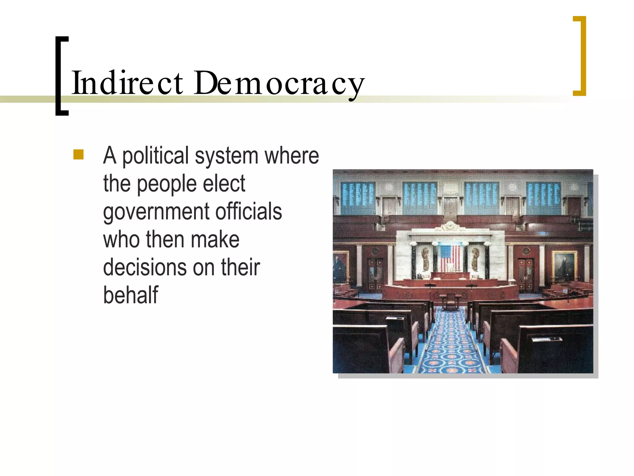 Indirect Democracy A political system where the people elect government officials who then make decisions on their behalf