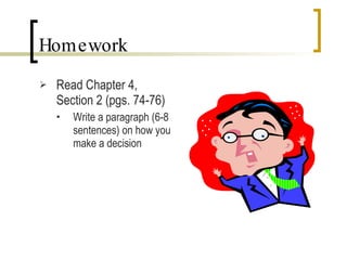 Homework Read Chapter 4, Section 2 (pgs. 74-76) Write a paragraph (6-8 sentences) on how you make a decision 