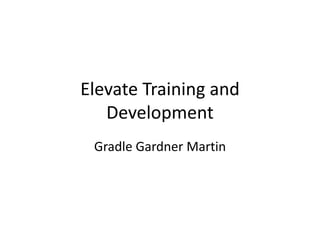 Elevate Training and
Development
Gradle Gardner Martin
 