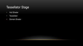 Tessellator Stage
•   Hull Shader
•   Tessellator
•   Domain Shader
 