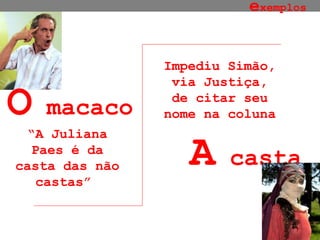 O  macaco A  casta e xemplos “ A Juliana Paes é da casta das não castas”  Impediu Simão, via Justiça, de citar seu nome na coluna  