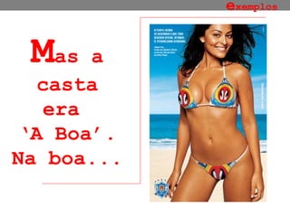 M as a casta era  ‘A Boa’. Na boa... e xemplos 