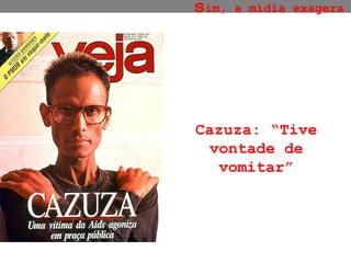 s im, a mídia exagera Cazuza: “Tive vontade de vomitar” 