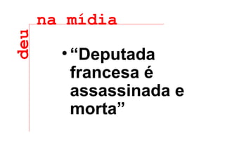 “ Deputada francesa é assassinada e morta” deu na mídia 