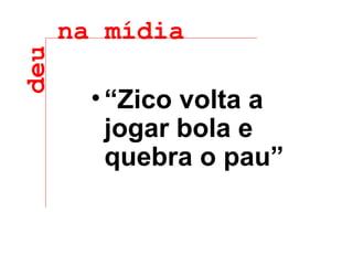 “ Zico volta a jogar bola e quebra o pau” deu na mídia 