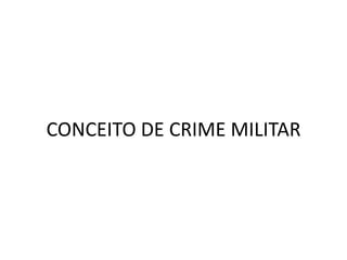 CONCEITO DE CRIME MILITAR
 