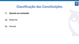 Classificação das Constituições
1. Quanto ao conteúdo
a) Material
b) Formal
 