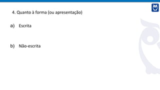 4. Quanto à forma (ou apresentação)
a) Escrita
b) Não-escrita
 