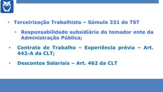 • Terceirização Trabalhista – Súmula 331 do TST
• Responsabilidade subsidiária do tomador ente da
Administração Pública;
•...