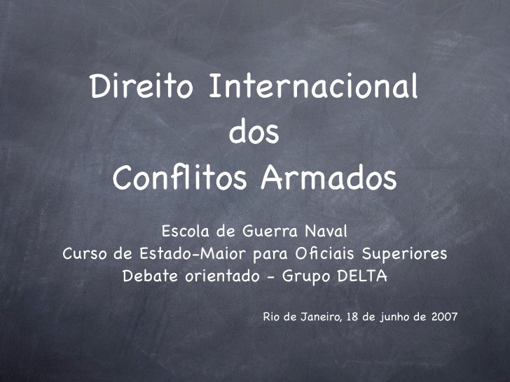 Direito Internacional
            dos
    Conﬂitos Armados
            Escola de Guerra Naval
Curso de Estado-Maior para O...