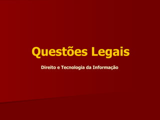 Questões Legais  Direito e Tecnologia da Informação     
