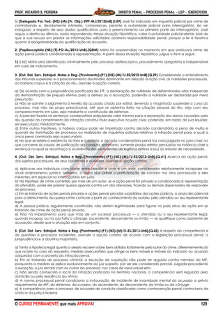 PROF. RICARDO S. PEREIRA DIREITO PENAL  PROCESSO PENAL  LEP  EXERCÍCIOS
O CURSO PERMANENTE que mais APROVA! 129
5) [Delegado Pol. Fed.-(NS)-(M)-(Pr. Obj.)-DPF-MJ/2013UnB].(I.59) José foi indiciado em inquérito policial por crime de
contrabando e, devidamente intimado, compareceu perante a autoridade policial para interrogatório. Ao ser
indagado a respeito de seus dados qualificativos para o preenchimento da primeira parte do interrogatório, José
arguiu o direito ao silêncio, nada respondendo. Nessa situação hipotética, cabe à autoridade policial alertar José de
que a sua recusa em prestar as informações solicitadas acarreta responsabilidade penal, porque a lei é taxativa
quanto à obrigatoriedade da qualificação do acusado.
2. [Papiloscopista-(NS)-(T)-PO-AL/2013-UnB].(QDM) Mário foi surpreendido no momento em que praticava crime de
ação penal pública condicionada à representação. A partir dessa situação hipotética, julgue o item a seguir.
1) (I.62) Mário será identificado criminalmente pelo processo datiloscópico, procedimento obrigatório e indispensável
em caso de indiciamento.
3. [Out. Del. Serv. Extrajud. Notas e Reg.-(Provimento)-(P1)-(NS)-(M)-TJ-ES/2013-UnB].(Q.39) Considerando o entendimento
dos tribunais superiores e o posicionamento doutrinário dominante em relação à ação civil, as nulidades processuais,
ao habeas corpus e à citação do réu, assinale a opção correta.
a) De acordo com a jurisprudência pacificada do STF, a declaração de nulidade de determinados atos independe
da demonstração de prejuízo efetivo para a defesa ou a acusação, podendo a nulidade ser declarada por mera
presunção.
b) Não se admite o julgamento à revelia do acusado citado por edital, devendo o magistrado suspender o curso do
processo, mas não do prazo prescricional, até que se obtenha êxito na citação pessoal do réu, seja com seu
comparecimento em juízo, seja mediante a constituição de defensor.
c) A parcela fixada na sentença condenatória estipulando valor mínimo para a reparação dos danos causados pelo
réu quando do cometimento da infração constitui título executivo no juízo cível, podendo, em razão da sua liquidez,
ser executada imediatamente.
d) Entre outras hipóteses, o habeas corpus pode ser impetrado contra decisão condenatória a pena de multa e
quando da tramitação de processos ou realização de inquéritos policiais relativos à infração penal para a qual a
única pena cominada seja a pecuniária.
e) No que se refere à existência do fato e à autoria, a decisão condenatória penal faz coisa julgada no juízo cível; no
que concerne às causas de justificação da conduta, entretanto, somente produz efeitos preclusivos na instância cível a
sentença na qual se reconheça a ocorrência das excludentes de legítima defesa e(ou) do estado de necessidade.
4. [Out. Del. Serv. Extrajud. Notas e Reg.-(Provimento)-(P1)-(NS)-(M)-TJ-ES/2013-UnB].(Q.41) Acerca da ação penal,
dos sujeitos processuais, de seus assistentes e auxiliares, assinale a opção correta.
a) Aplica-se aos indivíduos com idade entre dezoito e vinte e um anos, considerados relativamente incapazes no
atual ordenamento jurídico brasileiro, a regra que prevê a participação de curador nos atos processuais a eles
inerentes, em especial no interrogatório em juízo.
b) Na hipótese de crime cometido por mais de um autor, se a ação penal for privada e condicionada à representação
do ofendido, pode ele prestar queixa apenas contra um dos ofensores, ficando os demais dispensados de responder
ao processo.
c) Em se tratando de ações penais privadas e ações penais privadas subsidiárias das ações públicas, o prazo decadencial
para o oferecimento da queixa-crime conta-se a partir do conhecimento da autoria, pelo ofendido ou seu representante
legal.
d) A pessoa jurídica, regularmente constituída, não detém legitimidade para figurar no polo ativo da ação em se
tratando de crime de ação penal privada.
e) Não há impedimento para que mais de um sucessor processual — o ofendido ou o seu representante legal,
quando incapaz, ou na sua falta o cônjuge, ascendente, descendente ou irmão — se qualifique como assistente de
acusação, desde que a atuação seja em conjunto.
5. [Out. Del. Serv. Extrajud. Notas e Reg.-(Provimento)-(P1)-(NS)-(M)-TJ-ES/2013-UnB].(Q.42) A respeito da competência e
de questões e processos incidentes, assinale a opção correta de acordo com a legislação processual penal, a
jurisprudência e a doutrina majoritária.
a) Tanto a hipoteca legal quanto o arresto recaem sobre bens obtidos licitamente pelo autor do crime, diferentemente do
que ocorre no caso do sequestro, medida assecuratória que atinge os bens móveis e imóveis do indiciado ou acusado
adquiridos com o proveito da infração penal.
b) Em se tratando de processo criminal, a exceção de suspeição não pode ser arguida contra membro do MP,
porquanto a medida se aplica exclusivamente ao juiz suspeito, por ser ele considerado parcial. Julgada procedente
a exceção, o juiz arcará com as custas do processo, nos casos de inescusável erro.
c) Não sendo conhecido o local da infração praticada no território nacional, a competência será regulada pelo
domicílio ou pela residência da vitima.
d) A norma processual penal condiciona a instauração de incidente de insanidade mental do acusado a prévio
requerimento do MP, do defensor, do curador, do ascendente, do descendente, do irmão ou do cônjuge.
e) A competência para o processo de acusado de conduta classificada como contravenção penal contra bens da
União e da justiça federal.
 