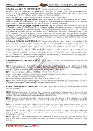 PROF. RICARDO S. PEREIRA DIREITO PENAL  PROCESSO PENAL  LEP  EXERCÍCIOS
O CURSO PERMANENTE que mais APROVA! 51
3) [Pol. Rod. Federal-(NS)-(M)-DPRF/2013-UnB].(I.71) Considere a seguinte situação hipotética.
Aproveitando-se da facilidade do cargo por ele exercido em determinado órgão público, Artur, servidor público, em
conluio com Maria, penalmente responsável, subtraiu dinheiro da repartição pública onde trabalha. Maria, que
recebeu parte do dinheiro subtraído, desconhecia ser Artur funcionário público.
Nessa situação hipotética, Artur cometeu o crime de peculato e Maria, o delito de furto.
4) [Pol. Rod. Federal-(NS)-(M)-DPRF/2013-UnB].(I.73) Em se tratando do crime de furto mediante fraude, a vítima,
ludibriada, entrega, voluntariamente, a coisa ao agente. No crime de estelionato, a fraude é apenas uma forma de
reduzir a vigilância exercida pela vítima sobre a coisa, de forma a permitir a sua retirada.
5) [Delegado Pol. Fed.-(NS)-(M)-(Pr. Obj.)-DPF-MJ/2013UnB].(I.49) Três criminosos interceptaram um carro forte e
dominaram os seguranças, reduzindo-lhes por completo qualquer possibilidade de resistência, mediante grave
ameaça e emprego de armamento de elevado calibre. O grupo, entretanto, encontrou vazio o cofre do veículo,
pois, por erro de estratégia, efetuara a abordagem depois que os valores e documentos já haviam sido deixados na
agência bancária. Por fim, os criminosos acabaram fugindo sem nada subtrair. Nessa situação, ante a inexistência
de valores no veículo e ante a ausência de subtração de bens, elementos constitutivos dos delitos patrimoniais, ficou
descaracterizado o delito de roubo, subsistindo apenas o crime de constrangimento ilegal qualificado pelo concurso
de pessoas e emprego de armas.
6) [Delegado-(NS)-(M)-PC-BA-UnB/2013-UnB].(I.44) Considere que João, por vários meses, tenha captado sinal de
televisão a cabo por meio de ligação clandestina e que, em razão dessa ligação, considerável valor econômico
tenha deixado de ser transferido à prestadora do serviço. Nessa situação hipotética, considerando-se o
entendimento do Superior Tribunal de Justiça a respeito da matéria, João praticou o crime de furto de energia.
7) [Agente Pol. Fed.-(Pr. Obj.)-DPF-MJ/2012-UnB].(I.93) No curso de investigação policial para apurar a prática de
estelionato contra banco público, foi constatado que um de seus empregados concorreu culposamente para que
outrem praticasse a infração. Logo após a descoberta dos fatos, o empregado reparou integralmente o dano
causado, restituindo os valores devidamente corrigidos e atualizados antes do encerramento do inquérito policial.
Nessa situação, está extinta a punibilidade do agente.
5. [Delegado-(NS)-(M)-PC-BA-UnB/2013-UnB] No que se refere a crimes contra o patrimônio, julgue os itens
subsequentes.
1) (I.40) Para a configuração do crime de roubo mediante restrição da liberdade da vítima e do crime de extorsão
com restrição da liberdade da vítima, nominado de sequestro relâmpago, é imprescindível a colaboração da vítima
para que o agente se apodere do bem ou obtenha a vantagem econômica visada.
2) (I.41) Considere a seguinte situação hipotética.
Heloísa, maior, capaz, em conluio com três amigos, também maiores e capazes, forjou o próprio sequestro, de modo
a obter vantagem financeira indevida de seus familiares.
Nessa situação, todos os agentes responderão pelo crime de extorsão simples.
3) (I.42) O reconhecimento do furto privilegiado é condicionado ao valor da coisa furtada, que deve ser pequeno, e
à primariedade do agente, sendo o privilégio um direito subjetivo do réu.
6. [Perito Papiloscópico-(C7)-PC-ES/2011-UnB] Acerca dos crimes contra o patrimônio, e sua tipicidade, julgue os
itens que se seguem.
1) (I.82) O furto privilegiado não se confunde com a aplicação do princípio da bagatela, pois, ao contrário do que
se dá nas hipóteses de aplicação deste último, não há exclusão da tipicidade, e mantêm-se presentes os elementos
do crime, ainda que a pena ao final aplicada seja tão somente de multa.
2) (I.83) No crime de apropriação indébita, o agente consegue ou recebe a posse ou detenção do bem móvel de
outrem já inicialmente de forma clandestina, e o crime se consuma quando logra ter a posse tranquila do objeto
material do crime.
3) (I.84) No crime de estelionato, a fraude, ou ardil, é usada pelo agente para que a vítima, mantida em erro,
entregue espontaneamente o bem, enquanto, no furto mediante fraude, o ardil é uma forma de reduzir a vigilância
da vítima, para que o próprio agente subtraia o bem móvel.
4) (I.85) O uso de violência ou grave ameaça à pessoa é elementar dos tipos de roubo e de extorsão, razão pela
qual o emprego de arma não é causa de aumento de pena desses particulares delitos, estando subsumido às
formas simples dos crimes.
5) (I.86) A imputação, no crime de receptação, em qualquer de suas formas, só se dará se houver prova de que o
agente tinha ciência de que o bem objeto do delito era produto de crime, inadmitindo-se a presunção nesse
sentido.
 