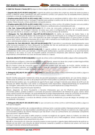 PROF. RICARDO S. PEREIRA DIREITO PENAL  PROCESSO PENAL  LEP  EXERCÍCIOS
O CURSO PERMANENTE que mais APROVA! 63
4. (QM-Prof. Ricardo S. Pereira/2011) Julgue os itens a seguir, acerca de crimes contra a administração pública.
1) [Agente-(NS)-(T)-PC-DF/2013-UnB].(I.84) O agente de polícia que deixar de cumprir seu dever de vedar ao preso o
acesso a telefone celular, permitindo que este mantenha contato com pessoas fora do estabelecimento prisional,
cometerá o crime de condescendência criminosa.
2) [Papiloscopista-(NS)-(T)-PO-AL/2013-UnB].(I.100) Considere que os servidores públicos João e Ana, no exercício de
suas funções, solicitaram para si vantagem indevida para retardar a prática de ato de ofício, mas somente João a
recebeu. Nessa situação, ambos praticaram corrupção passiva.
3) [Papiloscopista-(NS)-(T)-PO-AL/2013-UnB].(I.103) Considera-se crime contra a fé pública fraudar concurso público
para órgão da administração direta do governo federal ou vestibular para universidade particular.
4) [Pol. Rod. Federal-(NS)-(M)-DPRF/2013-UnB].(I.72) O crime de concussão configura-se com a exigência, por
funcionário público, de vantagem indevida, ao passo que, para a configuração do crime de corrupção passiva,
basta que ele solicite ou receba a vantagem, ou, ainda, aceite promessa de recebê-la.
5) [Delegado Pol. Fed.-(NS)-(M)-(Pr. Obj.)-DPF-MJ/2013UnB].(I.41) Os delitos de inserção de dados falsos e de
modificação ou alteração de dados não autorizada em sistema de informações só se configuram se praticados por
funcionário público autorizado, com o fim específico de obter vantagem indevida para si ou para outrem, ou para
causar dano, sendo as penas aumentadas de um terço até a metade se da modificação ou alteração resultar dano
para a administração pública ou para o administrado.
6) [Escrivão Pol. Fed.-(NS)-(M)-(Pr. Obj.)-DPF-MJ/2013UnB].(I.73) O peculato é conceituado doutrinariamente como
crime funcional impróprio ou misto, porquanto na hipótese de não ser praticado por funcionário público, opera
tipicidade relativa, passando a constituir tipo penal diverso.
7) [Delegado-(NS)-(M)-PC-BA-UnB/2013-UnB].(I.34) O agente policial, ao submeter o preso aos procedimentos
estabelecidos na lei, como, por exemplo, à identificação datiloscópica, quando autorizada, e ao reconhecimento
de pessoas e de coisas, no curso do inquérito policial, encontra-se amparado pelo exercício regular de direito,
respondendo criminalmente nos casos de excesso doloso ou culposo.
5. [Escrivão-(NS)-(T)-PC-DF/2013-UnB].(QMD) Arespeito de crimes contra a administração pública, julgue os itens subsequentes.
1) (I.90) Não se configura o crime de desobediência se o agente, apesar do dever de cumprir a ordem legal emitida
por funcionário público, não tiver possibilidade ou condições efetivas de cumpri-la.
2) (I.91) Pratica crime de corrupção passiva o funcionário público que, em razão da função, solicita, recebe ou
aceita vantagem indevida, ao passo que pratica crime de concussão o funcionário que, também em razão da
função, impõe, ordena ou exige vantagem indevida.
6. [Delegado-(NS)-(M)-PC-BA-UnB/2013-UnB].(QMD) Em relação aos crimes contra a administração pública, julgue os
itens de 1 a 3.
1) (I.37) Constitui pressuposto material dos crimes de peculato-apropriação e peculato-desvio, em suas formas dolosas, a
anterior posse do dinheiro, do valor ou de qualquer outro bem móvel, público ou particular, em razão do cargo ou função.
2) (I.40) Servidor público que, na qualidade de agente fiscal, exigir vantagem indevida para deixar de emitir auto de
infração por débito tributário e de cobrar a consequente multa responderá, independentemente do recebimento
da vantagem, pela prática do crime de concussão, previsto na parte especial do Código Penal (CP).
3) (I.41) Considere a seguinte situação hipotética.
Alfredo, alegando, de forma fraudulenta, a terceiros interessados que, por ter influência sobre determinado
funcionário público, poderia acelerar a conclusão de processo administrativo de interesse do grupo, cobrou desse
grupo vultosa quantia em dinheiro, da qual metade lhe foi paga adiantadamente. Antes da conclusão do processo,
entretanto, descobriu-se que Alfredo não tinha qualquer acesso ou influência sobre o referido funcionário.
Nessa situação hipotética, a conduta de Alfredo constitui crime de estelionato, já que ele alegou ter prestígio que,
na realidade, não possuía.
7. [Delegado-(NS)-(M)-PC-BA-UnB/2013-UnB] No que concerne aos crimes contra a administração pública, julgue os
itens que se seguem.
1) (I.46) Incorrem na prática de condescendência criminosa tanto o servidor público hierarquicamente superior que
deixe, por indulgência, de responsabilizar subordinado que tenha cometido infração no exercício do cargo quanto
os funcionários públicos de mesma hierarquia que não levem o fato ao conhecimento da autoridade competente
para sancionar o agente faltoso.
2) (I.47) O crime de concussão é delito próprio e consiste na exigência do agente, direta ou indireta, em obter da
vítima vantagem indevida, para si ou para outrem, e consuma-se com a mera exigência, sendo o recebimento da
vantagem considerado como exaurimento do crime.
3) (I.48) A consumação do crime de corrupção passiva ocorre quando o agente deixa efetivamente de praticar ou
retarda ato de ofício, com infração de dever funcional, cedendo a pedido ou influência de outrem, em troca de
vantagem indevida anteriormente percebida.
 