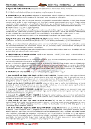 PROF. RICARDO S. PEREIRA DIREITO PENAL  PROCESSO PENAL  LEP  EXERCÍCIOS
O CURSO PERMANENTE que mais APROVA! 5
3. [Agente-(NS)-(T)-PC-DF/2013-UnB] De acordo com a Declaração Universal dos Direitos Humanos,
1) (I.118) a irretroatividade da lei penal mais gravosa constitui garantia da pessoa.
4. [Escrivão-(NS)-(T)-PC-DF/2013-UnB].(QD) Julgue os itens seguintes, relativos à teoria da norma penal, sua aplicação
temporal e espacial, ao conflito aparente de normas e à pena cumprida no estrangeiro.
1) (I.81) A lei penal que, de qualquer modo, beneficia o agente tem, em regra, efeito extra-ativo, ou seja, pode retroagir
ou avançar no tempo e, assim, aplicar-se ao fato praticado antes de sua entrada em vigor, como também seguir
regulando, embora revogada, o fato praticado no período em que ainda estava vigente. A única exceção a essa
regra é a lei penal excepcional ou temporária que, sendo favorável ao acusado, terá somente efeito retroativo.
2) (I.84) Considere a seguinte situação hipotética.
A bordo de um avião da Força Aérea Brasileira, em sobrevoo pelo território argentino, Andrés, cidadão guatemalteco,
disparou dois tiros contra Daniel, cidadão uruguaio, no decorrer de uma discussão. Contudo, em virtude da inabilidade de
Andrés no manejo da arma, os tiros atingiram Hernando, cidadão venezuelano que também estava a bordo.
Nessa situação, em decorrência do princípio da territorialidade, aplicar-se-á a lei penal brasileira.
5. [Agente Penit. Federal-(C10)-(NM)-(T)-DEPEN/2013-UnB].(QD) Acerca dos institutos da territorialidade e extraterritorialidade
da lei penal, da pena cumprida no estrangeiro e da eficácia da sentença estrangeira, julgue os itens seguintes.
1) (I.92) A lei penal brasileira será aplicada aos crimes cometidos no território nacional ainda que praticados a bordo
de aeronaves estrangeiras de propriedade privada em voo no espaço aéreo correspondente, sem prejuízo de
convenções, tratados e regras de direito internacional.
2) (I.93) A lei penal brasileira será aplicada a crime cometido contra a administração pública por servidor público em
serviço, ainda que seja praticado no estrangeiro.
6. [Delegado-(NS)-(M)-PC-BA-UnB/2013-UnB] Julgue os itens seguintes, com relação ao tempo, à territorialidade e à
extraterritorialidade da lei penal.
1) (I.31) A extraterritorialidade da lei penal condicionada e a da incondicionada têm como elemento comum a
necessidade de ingresso do agente no território nacional.
2) (I.32) Suponha que Leôncio tenha praticado crime de estelionato na vigência de lei penal na qual fosse prevista,
para esse crime, pena mínima de dois anos. Suponha, ainda, que, no transcorrer do processo, no momento da prolação
da sentença, tenha entrado em vigor nova lei penal, mais gravosa, na qual fosse estabelecida a duplicação da
pena mínima prevista para o referido crime. Nesse caso, é correto afirmar que ocorrerá a ultratividade da lei penal.
7. (QM-Prof. Ricardo S. Pereira/2012) No que se refere a lei penal, julgue os itens a seguir.
1) [Anal. Jud. 02-(Ár. Ap. Espec.)-(Esp. Direito.)-(C10)-TJ-ES/2011-UnB].(I.93) Considere que um indivíduo pratique dois
crimes, em continuidade delitiva, sob a vigência de uma lei, e, após a entrada em vigor de outra lei, que passe a
considerá-los hediondos, ele pratique mais três crimes em continuidade delitiva. Nessa situação, de acordo com o
Código Penal, aplicar-se-á a toda a sequência de crimes a lei anterior, por ser mais benéfica ao agente.
2) [Anal. Jud.-(Ár. Jud.)-(C10)-TRE/ES-2011-UnB].(I.95) Lugar do crime, para os efeitos de incidência da lei penal
brasileira, é aquele onde foi praticada a ação ou omissão, no todo ou em parte, bem como aquele onde se
produziu ou, no caso da tentativa, teria sido produzido o resultado.
3) [Anal. Jud.-(Ár. Jud.)-(C10)-TRE/ES-2011-UnB].(I.97) A lei penal que beneficia o agente não apenas retroage para
alcançar o fato praticado antes de sua entrada em vigor, como também, embora revogada, continua a reger o
fato ocorrido ao tempo de sua vigência.
4) [Anal. Jud.-(Ár. Jud.)-(C2)-STM/2011-UnB].(I.88) O direito penal brasileiro adotou expressamente a teoria absoluta
de territorialidade quanto à aplicação da lei penal, adotando a exclusividade da lei brasileira e não reconhecendo
a validez da lei penal de outro Estado.
5) [Anal. Jud.-(Ár. Jud.)-(Esp. Exec. Mand.)-(C3)-STM/2011-UnB].(I.83) Por meio do princípio constitucional da
irretroatividade da lei penal, veda-se que norma penal posterior incida sobre fatos anteriores, assegurando-se, assim,
eficácia e vigor à estrita legalidade penal. Nesse sentido, na Constituição Federal de 1988 (CF), garante-se a
ultratividade da lei penal mais benéfica.
6) [Of. Bomb. Militar-(Ár. 12)-(Direito)-QOBM-Compl.-CBM-DF/2011-UnB].(I.107) Considere que, durante a copa do
mundo de futebol no ano de 2014, o Congresso Nacional publique lei temporária, com vigência apenas durante o
evento desportivo, tipificando como conduta criminosa a venda de ingressos por preços superiores aos comercializados
pela Confederação Brasileira de Futebol, no intuito de evitar a ação de cambistas. Considere, ainda, que José seja
preso em flagrante vinte dias antes do fim do evento por infringir o mencionado tipo penal. Nessa situação hipotética, as
autoridades competentes terão de punir José no prazo máximo de vinte dias, pois, passado esse período, a lei
temporária deixa de vigorar, não podendo retroagir para prejudicar o acusado.
 