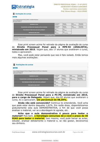 !∀#∃∀%&∋(#&)∃∗∗+,−∋(∃.,−∋/∋%01∗(∋234567∋
∃∗)#∃8∃.%∃∋%9).∀)&∋0+!∀)∀:#∀&∋
%;<=>?∋;∋;≅;=ΑΒΑ><Χ∋Α<∆;ΕΦ?Γ<Χ∋
(=<ΗΙ∋#;Ε?Ε∋,=?ϑΚ<∋/∋,+−,∋!∃Λ&!
∀!
! ! ! ! ! ! ! ! ! ! !
!
(=<ΗΙ#;Ε?Ε∋,=?ϑΚ<∋∋∋∋∋∋∋∋∋∋∋∋∋∋∋∋∋∋∋###∃%&∋()∋%∗+),−.,/(&−&∃,−0∃1(!!!!!!!!!!!!!!!!!!!!∀#∃%&∋!4!()!34!
Esse print screen acima foi retirado da página de avaliação do curso
de Direito Processual Penal para o MPE-RJ (ANALISTA),
ministrado em 2015. Vejam que, dos 17 alunos que avaliaram o curso,
todos o aprovaram.
Mas, você pode estar pensando que isso é fato isolado. Então temos
mais algumas avaliações:
Esse print screen acima foi retirado da página de avaliação do curso
de Direito Processual Penal para a PC-PE, ministrado em 2015,
para o cargo de Delegado. Vejam que, dos 62 alunos que avaliaram o
curso, 61 o aprovaram. Um percentual de 98,39%.
Ainda não está convencido? Continuo te entendendo. Você acha
que pode estar dentro daqueles 1,61%. Em razão disso, disponibilizamos
gratuitamente esta aula DEMONSTRATIVA, a fim de que você possa
analisar o material, ver se a abordagem te agrada, etc.
Acha que a aula demonstrativa é pouco para testar o
material? Pois bem, o Estratégia concursos dá a você o prazo de 30
DIAS para testar o material. Isso mesmo, você pode baixar as aulas,
estudar, analisar detidamente o material e, se não gostar, devolvemos
seu dinheiro.
00000000000
00000000000 - DEMO
 