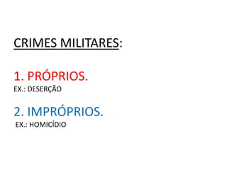 CRIMES MILITARES:

1. PRÓPRIOS.
EX.: DESERÇÃO


2. IMPRÓPRIOS.
EX.: HOMICÍDIO
 