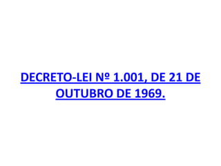 DECRETO-LEI Nº 1.001, DE 21 DE
     OUTUBRO DE 1969.
 