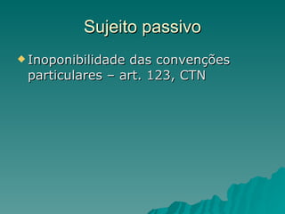 Sujeito passivo Inoponibilidade das convenções particulares – art. 123, CTN 