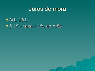 Juros de mora Art. 161.  § 1º - taxa - 1% ao mês 