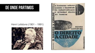 Henri Lefebvre (1901 – 1991)
De onde partimos
 