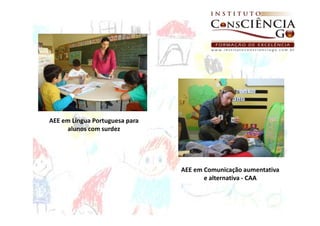 AEE em Língua Portuguesa para
     alunos com surdez




                                AEE em Comunicação aumentativa
                                       e alternativa - CAA
 