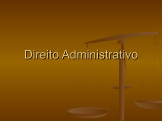 Direito AdministrativoDireito Administrativo
 