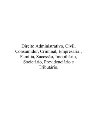 Direito Administrativo, Civil,
Consumidor, Criminal, Empresarial,
Família, Sucessão, Imobiliário,
Societário, Previdenciário e
Tributário.
 