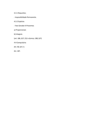 4.3.1 Requisitos:
- Impossibilidade Permanente.
4.3.2 Espécies
- Fato Gerador X Proventos
a) Proporcionais
b) Integrais
(art. 186, §1º; 212 e §único; 188, §1º)
4.4 Compulsória
Art. 40, §1º, II.
Art. 187.
 