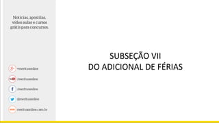 SUBSEÇÃO VII
DO ADICIONAL DE FÉRIAS
 