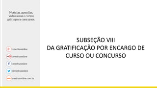 SUBSEÇÃO VIII
DA GRATIFICAÇÃO POR ENCARGO DE
CURSO OU CONCURSO
 