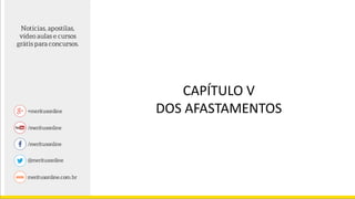 CAPÍTULO V
DOS AFASTAMENTOS
 