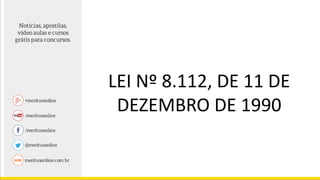 LEI Nº 8.112, DE 11 DE
DEZEMBRO DE 1990
 