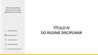 TÍTULO IV
DO REGIME DISCIPLINAR
 