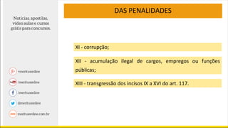 XIII - transgressão dos incisos IX a XVI do art. 117.
DAS PENALIDADES
XI - corrupção;
XII - acumulação ilegal de cargos, empregos ou funções
públicas;
 