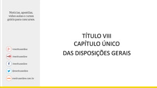 TÍTULO VIII
CAPÍTULO ÚNICO
DAS DISPOSIÇÕES GERAIS
 