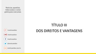TÍTULO III
DOS DIREITOS E VANTAGENS
 