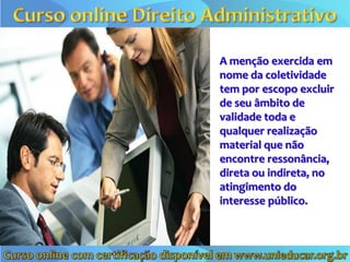 A menção exercida em
nome da coletividade
tem por escopo excluir
de seu âmbito de
validade toda e
qualquer realização
material que não
encontre ressonância,
direta ou indireta, no
atingimento do
interesse público.
 